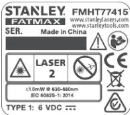 STANLEY. FMHT77415 FATMAX www.stanleylasers.com SER. Made in China LASER 2 ≤1.0mW @ 630-880nm IEC 60825-1: 2014 TYPE 1: 6 VDC ...