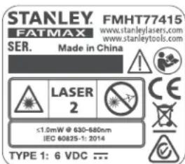 STANLEY. FATMAX SER. Made in China FMHT77415 www.stanleylasers.com www.stanleytools.com LASER 2 ≤1.0mW @ 630-680nm IEC 60835-1: 2014 TYPE 1: 6 VDC ...