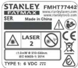 STANLEY. FMHT 77442 FATMAX www.stanleylasers.com SER. Made in China LASER 2 ≤1.0mW @ 510-530nm IEC 60825-1: 2014 TYPE 1: 6 VDC ...