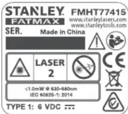 STANLEY. FMHT77415 FATMAX www.stanleylasers.com SER. Made in China LASER 2 ≤1.0mW @ 630-880nm IEO 60825-1: 2014 TYPE 1: 6 VDC ...