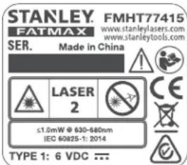 STANLEY. FMHT77415 FATMAX www.stanleylasers.com SER. Made in China LASER 2 ≤1.0mW @ 630-680mm IEC 60825-1: 2014 TYPE 1: 6 VDC ...