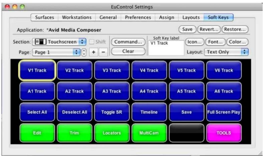 EuControl Settings Surfaces Workstations General Preferences Assign Layouts Soft Keys Application: *Avid Media Composer Save Revert... Restore... Section: Touchscreen Shift Command... Soft Key label V1 Track Icon... Font... Color... Page: Page 1 + - Clear Layout: Text Only V1 Track V2 Track V3 Track V4 Track V5 Track V6 Track A1 Track A2 Track A3 Track A4 Track A5 Track A6 Track Select All Deselect All Toggle SR Timeline Save Full Screen Play Edit Trim Locators MultiCam TOOLS