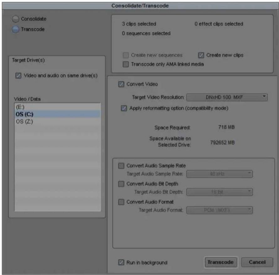 Consolidate/Transcode Consolidate Transcode 3 clips selected 0 effect clips selected 0 sequences selected Create new sequences Create new clips Transcode only AMA linked media Target Drive(s) Video and audio on same drive(s) Video / Data (E:) OS (C:) OS (Z:) Convert Video Target Video Resolution: DNxHD 100 MXF Apply reformatting option (compatibility mode) Space Required: 718 MB Space Available on Selected Drive: 792652 MB Convert Audio Sample Rate Target Audio Sample Rate: 40 kHz Convert Audio Bit Depth Target Audio Bit Depth: 15 Bit Convert Audio Format Target Audio Format: PCM /MXF Run in background Transcode Cancel