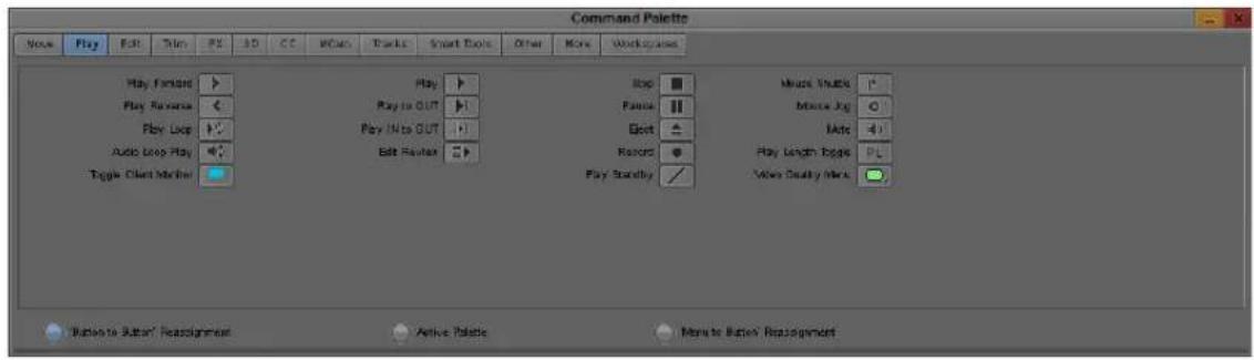 Command Palette Note Play Edit Trim FX 3D CC W/Cm Tracks Smart Tools Other More Workloads Play Forward Play Play Reverse Play to OUT Play Loop Play In to OUT Audio Loop Play Edit Review Record Play Length Toggle Toggle Client Manager Play Standby Mouse Tools Mouse Jog Mate Play Length Toggle Video Display Marks Button to Button' Reassignment Active Palette Move to Button' Reassignment