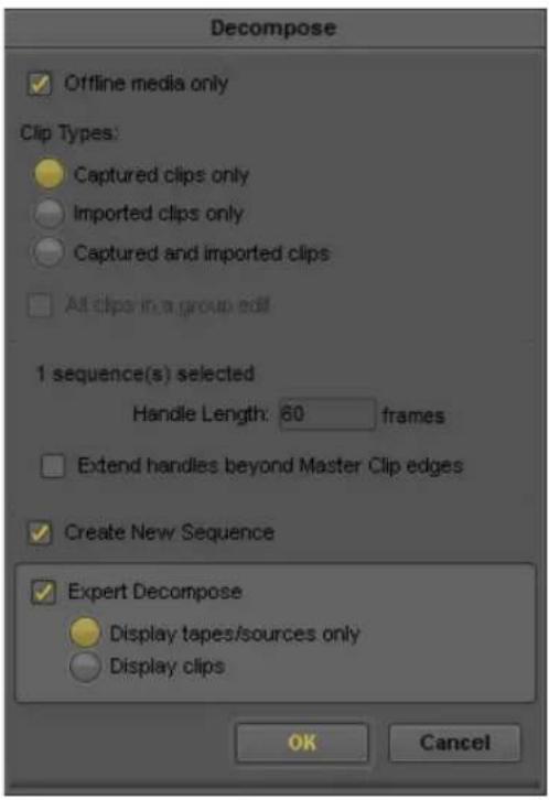 Decompose ✓ Offline media only Clip Types: ● Captured clips only ○ Imported clips only ○ Captured and imported clips □ All clips in a group edit 1 sequence(s) selected Handle Length: 60 frames □ Extend handles beyond Master Clip edges ✓ Create New Sequence ✓ Expert Decompose ● Display tapes/sources only ○ Display clips OK Cancel
