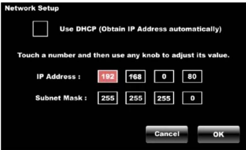 Network Setup Use DHCP (Obtain IP Address automatically) Touch a number and then use any knob to adjust its value. IP Address : 192 168 0 80 Subnet Mask : 255 255 255 0 Cancel OK