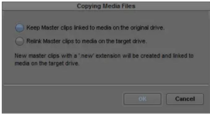 Copying Media Files Keep Master clips linked to media on the original drive. Relink Master clips to media on the target drive. New master clips with a 'new' extension will be created and linked to media on the target drive. OK Cancel