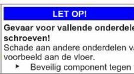 LET OPI Gevaar voor vallende onderdele schroeven! Schade aan andere onderdelen va voorbeeld aan de vloer. ► Beveilig component tegen