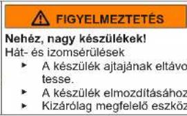 FIGYELMEZTETÉS Nehéz, nagy készülékek! Hát- és izomsérülések • A készülék ajtajának eltávo tesse. • A készülék elmozdításához • Kizárólag megfelelő eszköz