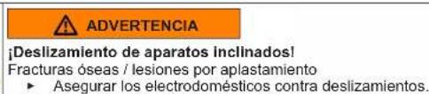 ADVERTENCIA ¡Deslizamiento de aparatos inclinados! Fracturas óseas / lesiones por aplastamiento ► Asegurar los electrodomésticos contra deslizamientos.