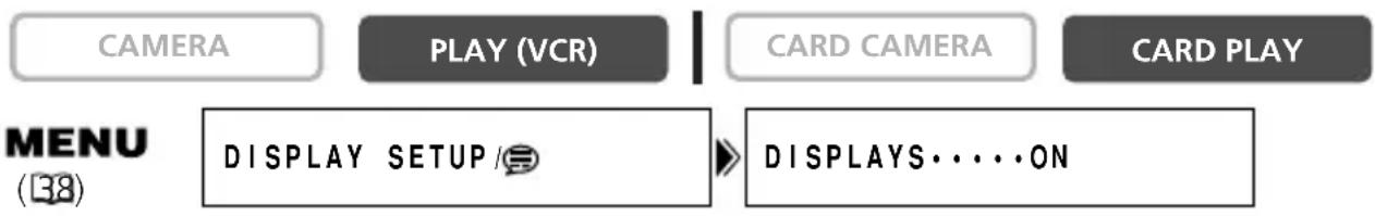 CAMERA PLAY (VCR) CARD CAMERA CARD PLAY MENU (38) DISPLAY SETUP /= DISPLAYS . . . . ON