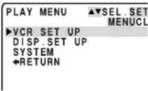 PLAY MENU ▲▼SEL.SET MENUCL ►VCR SET UP DISP.SET UP SYSTEM ←RETURN