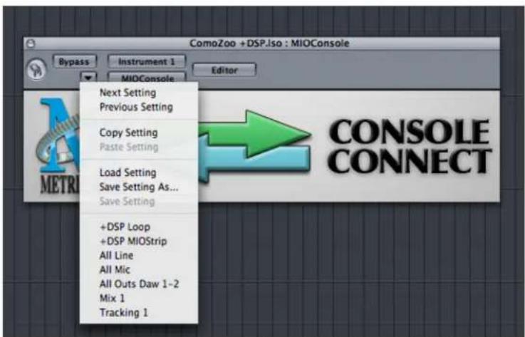 ComoZoo +DSP.lso : MIOConsole Bypass Instrument 1 Editor MIOConsole Next Setting Previous Setting Copy Setting Paste Setting Load Setting Save Setting As... Save Setting +DSP Loop +DSP MIOStrip All Line All Mic All Outs Daw 1-2 Mix 1 Tracking 1 CONSOLE CONNECT