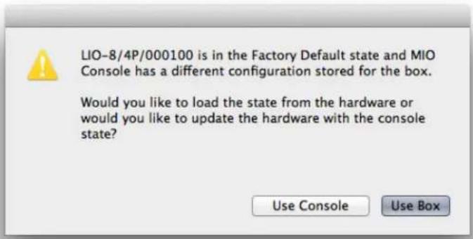 LIO-8/4P/000100 is in the Factory Default state and MIO Console has a different configuration stored for the box. Would you like to load the state from the hardware or would you like to update the hardware with the console state? Use Console Use Box