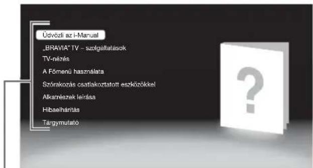Üdvözli az i-Manual „BRAVIA“ TV - szolgáltalasok TV-nézés A Főmenű használata Szórakozás csatlakoztatott eszközökkel Alkarrézek leírása Hibaelhántás Tárgymulató