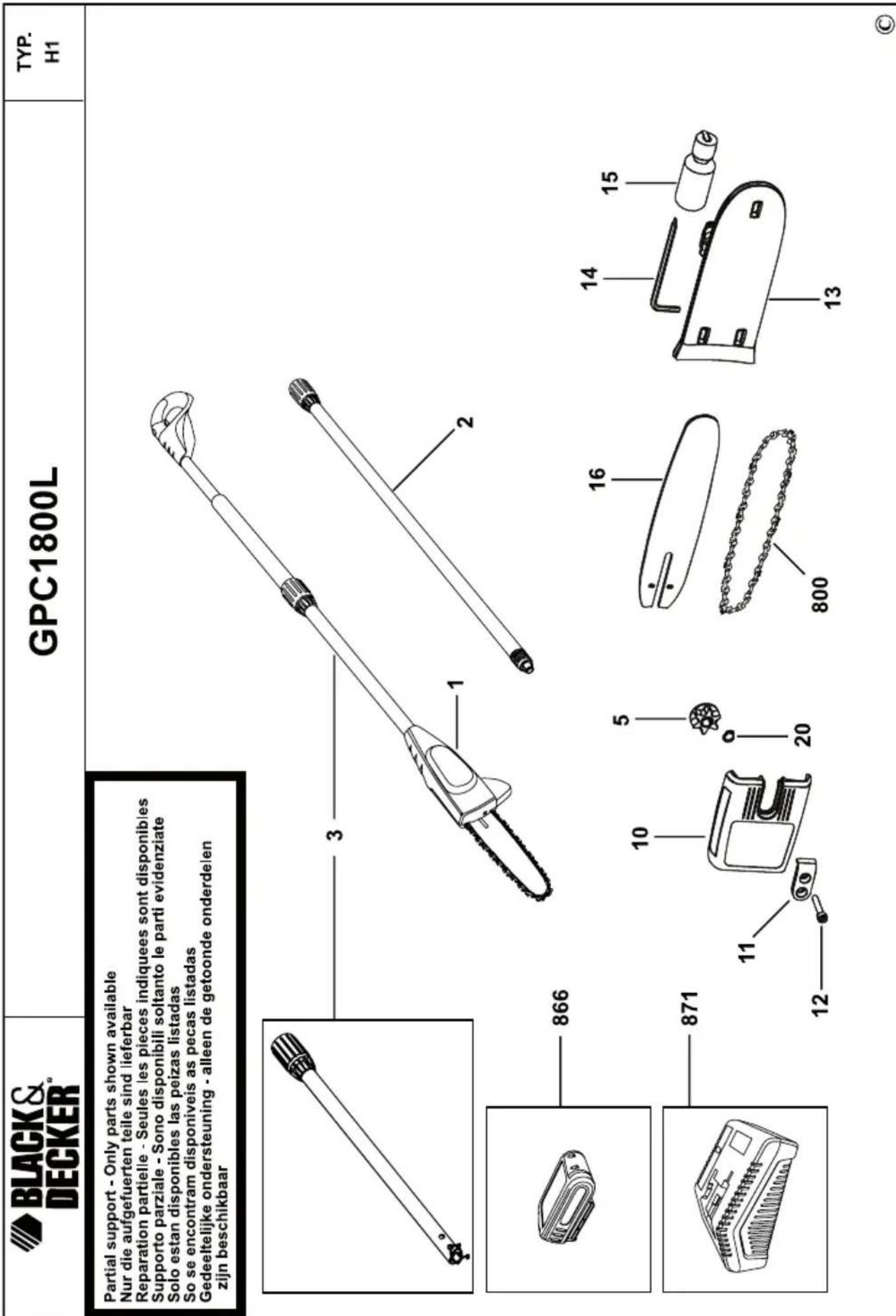 BLACK& DECKER® GPC1800L TYP. H1 Partial support - Only parts shown available Nur die aufgefuerten teile sind lieferbar Reparation partielle - Seules les pieces indiquees sont disponibles Supporto parziale - Sono disponibili soltanto le parti evidenziate Solo estan disponibles las peizas listadas So se encontram disponíveis as pecas listadas Gedeeltelijke ondersteuning - alleen de getoonde onderdelen zijn beschikbaar 3 1 2 866 871 10 5 20 16 14 15 800 13 ©