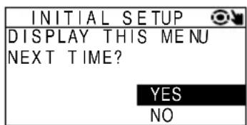 INITIAL SETUP DISPLAY THIS MENU NEXT TIME? YES NO