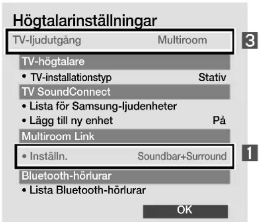Högtalarinställningar TV-ljudutgång Multiroom 3 TV-högtalare • TV-installationstyp Stativ TV SoundConnect • Lista för Samsung-ljudenheter • Lägg till ny enhet På Multiroom Link • Inställn. Soundbar+Surround Bluetooth-hörlurar • Lista Bluetooth-hörlurar OK