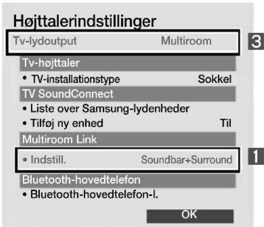 Højttalerindstillinger Tv-lydoutput Multiroom Tv-højttaler • TV-installationstype Sokkel TV SoundConnect • Liste over Samsung-lydenheder • Tilføj ny enhed Til Multiroom Link • Indstill. Soundbar+Surround Bluetooth-hovedtelefon • Bluetooth-hovedtelefon-l. OK