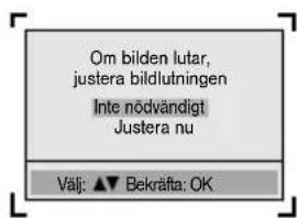 Om bilden lutar, justera bildlutningen Inte nödvändigt Justera nu Välj: ▲▼ Bekräfta: OK