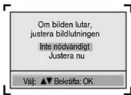 Om bilden lutar, justera bildlutningen Inte nödvändigt Justera nu Välj: ▲▼ Bekräfta: OK