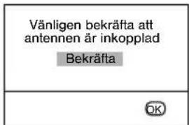 Vänligen bekräfta att antennen är inkopplad Bekräfta