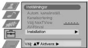 Inställningar Autom. kanalinställ. Kanalsortering Välj NexTVView AV-Forval Installation Välj: ▲ Aktivera: ▶