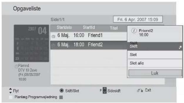 Opgaveliste Side1/1 Fri. 6 Apr. 2007 15:09 Startdata Startid Titel 6 Maj. 16:00 Friend1 6 Maj. 18:00 Friend2 Friend2 16:00 Shift Skift Slet Slet alle Luk Flyt Skift/Slet P Sideskift Exit Planlag Programvejedning