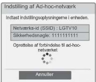 Indstilling af Ad-hoc-netværk Indtast indstillingsoplysningerne i enheden. Netværks-id (SSID) : LGTV10 Sikkerhedsnøgle: 1111111111 Opretelse af forbindelse til ad-hoc- netværket Annulier
