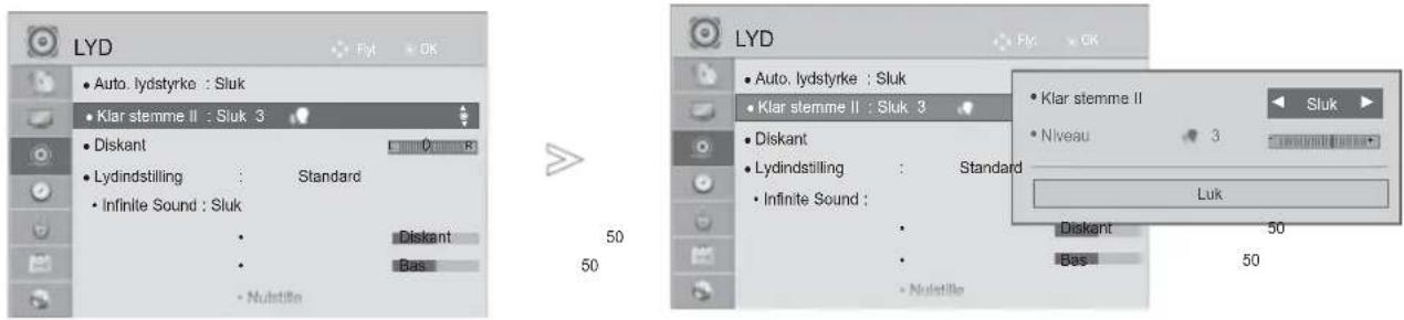 LYD • Auto. lydstyrke : Sluk • Klar stemme II : Sluk 3 • Diskant • Lydindstilling : Standard • Infinite Sound : Sluk • Diskant • Bas • Nulstille 50 50 LYD • Auto. lydstyrke : Sluk • Klar stemme II : Sluk 3 • Diskant • Lydindstilling : Standard • Infinite Sound : • Nulstille • Diskant • Bas 50 50 Klar stemme II Niveau 3 Luk
