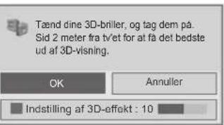 Tænd dine 3D-briller, og tag dem på. Sid 2 meter fra tv/et for at få det bedste ud af 3D-visning. OK Annuller Indstilling af 3D-effekt : 10