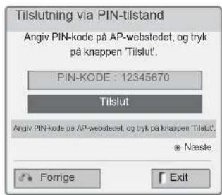 Tilslutning via PIN-tilstand Angiv PIN-kode på AP-webstedet, og tryk på knappen 'Tilslut'. PIN-KODE : 12345670 Tilslut Angiv PIN-kode på AP-webstedet, og tryk på knappen 'Tilslut'. ● Næste Forige Exit