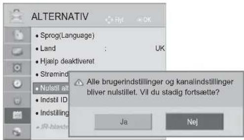 ALTERNATIV • Sprog(Language) • Land : UK • Hjælp deaktiveret • Strømind • Nulstil alt • Indstil ID • Indstilling • IR-blaste Alle brugerindstillinger og kanalindstillinger bliver nulstillet. Vil du stadig fortsætte? Ja Nej