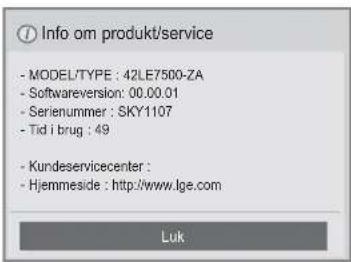 Info om produkt/service - MODEL/TYPE : 42LE7500-ZA - Softwareversion: 00.00.01 - Serienummer : SKY1107 - Tid i brug : 49 - Kundeservicecenter : - Hjemmeside : http://www.lge.com Luk