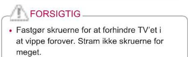 FORSIGTIG • Fastgør skruerne for at forhindre TV'et i at vippe forover. Stram ikke skruerne for meget.