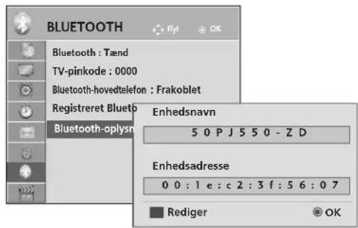 BLUETOOTH Bluetooth : Tænd TV-pinkode : 0000 Bluetooth-hovedtelefon : Frakoblet Registreret Bluetooth Bluetooth-oplysne Enhedsnavn 5 0 P J 5 5 0 - Z D Enhedsadresse 0 0 : 1 e : c 2 : 3 f : 5 6 : 0 7 Rediger OK
