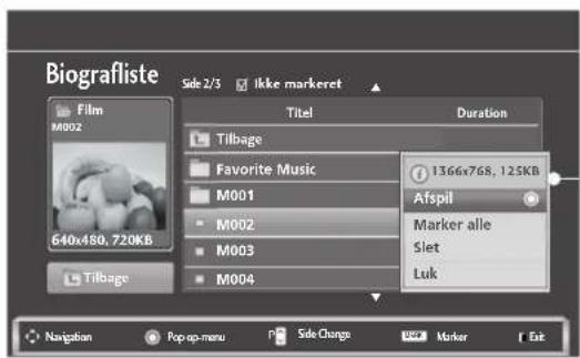 Biografliste Side 2/3 Ikke markeret Film M002 640x480, 720KB Tilbage Titel Duration Tilbage Favorite Music 1366x768, 125KB M001 Afspil Marker alle M002 Slet M003 Luk M004 Navigation Pop op-menu Side Change Marker Exit