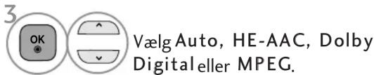 3 OK Vælg Auto, HE-AAC, Dolby Digital eller MPEG.