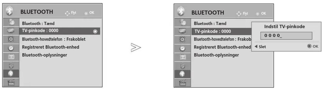 BLUETOOTH Flyt OK Bluetooth : Tænd TV-pinkode : 0000 Bluetooth-hovedtelefon : Frakoblet Registreret Bluetooth-enhed Bluetooth-oplysninger BLUETOOTH Flyt OK Bluetooth : Tænd TV-pinkode : 0000 Bluetooth-hovedtelefon : Frakoblet Registreret Bluetooth-enhed Bluetooth-oplysninger Indstil TV-pinkode 0 0 0 0_ Slet OK