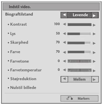 Indstil video. Biograftilstand • Kontrast 100 • Lys 50 • Skarphed 70 • Farve 70 • Farvetone 0 • Farvetemperatur 0 • Støjreduktion • Nulstil billede Levende Mellem Markers