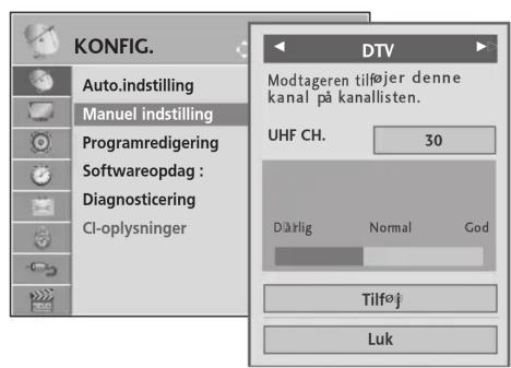 KONFIG. Auto.indstilling Manuel indstilling Programredigering Softwareopdag : Diagnosticering CI-oplysninger DTV Modtageren tilføjer denne kanal på kanallisten. UHF CH. 30 Dårlig Normal God Tilføj Luk