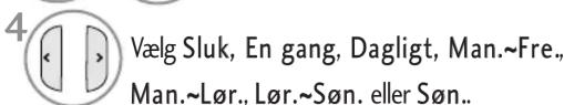 4 Vælg Sluk, En gang, Dagligt, Man.~Fre., Man.~Lør., Lør.~Søn. eller Søn..