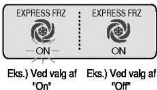 EXPRESS FRZ ON EXPRESS FRZ ON Eks.) Ved valg af "On" Eks.) Ved valg af "Off"