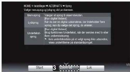 HOME = Indstlinger • ALTERNATIV • Sprag Vælger menæsprag og hågspreg vid de skæmen. Mensuprog Lydspreg Undertekat-sprog Vælger et sprog til skæmtektsten [Ken digital listand] Når du sert en dighs udbendelse, der Indeholder føre sprog, kan du vælge cet sprog, du answer. [Ken digital listand] Brug funktionen Undertekst, når der serces med to eller føre undertetsapsg • Hørs undertekskastet på et valgt sprog ikke udbendtes, vises undertieme på standardisprøget Start 3 Zoomed Lux 1/2