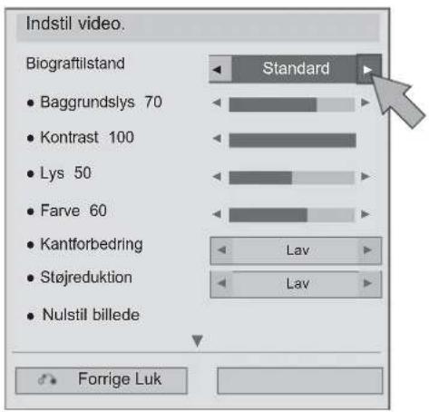Indstil video. Biograftilstand • Baggrundslys 70 • Kontrast 100 • Lys 50 • Farve 60 • Kantforbedring • Støjreduktion • Nulstil billede Standard Lav Lav Forrige Luk