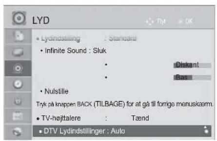 LYD • Lydindstelling : Standard • Infinite Sound : Sluk • Diskant • Bas • Nulstille Tryk på knappen BACK (TILBAGE) for at gå til forrige menuskaem. • TV-højttalere : Tænd • DTV Lydindstillinger : Auto