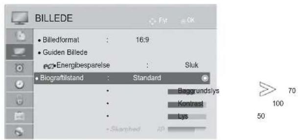 BILLEDE Billedformat : 16:9 Guiden Billede Energibesparelse : Sluk Biografilstand : Standard Baggrundslys Kontrast Lys Skurghed All 70 100 50