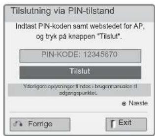 Tilslutning via PIN-tilstand Indlast PIN-koden samt webstedet for AP, og tryk på knappen "Tilslut". PIN-KODE: 12345670 Tilslut Vdærligser oplysninger findes i brugermanualen til adgangspunkte. @ Næste Forige Exit