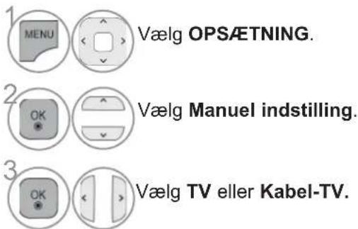 1 MENU Vælg OPSÆTNING. 2 OK Vælg Manuel indstilling. 3 OK Vælg TV eller Kabel-TV.