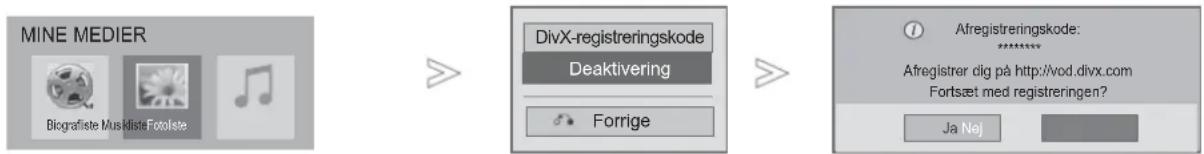 MINE MEDIER Diografiste Musiklist-Fotoliste DivX-registreringskode Deaktivering Forrige Afregistreringskode: ********** Afregistrer dig på http://vod.divx.com Fortsæt med registreringen? Ja Nej